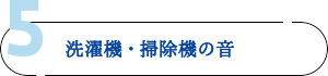 5. 洗濯機・掃除機の音